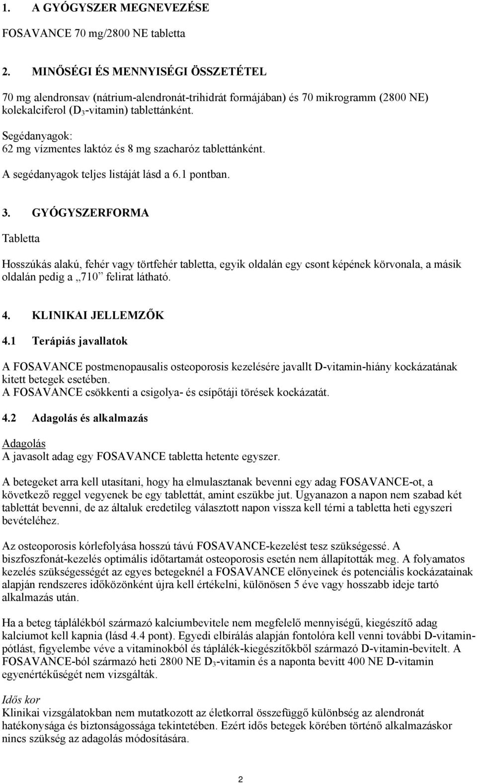 Segédanyagok: 62 mg vízmentes laktóz és 8 mg szacharóz tablettánként. A segédanyagok teljes listáját lásd a 6.1 pontban. 3.