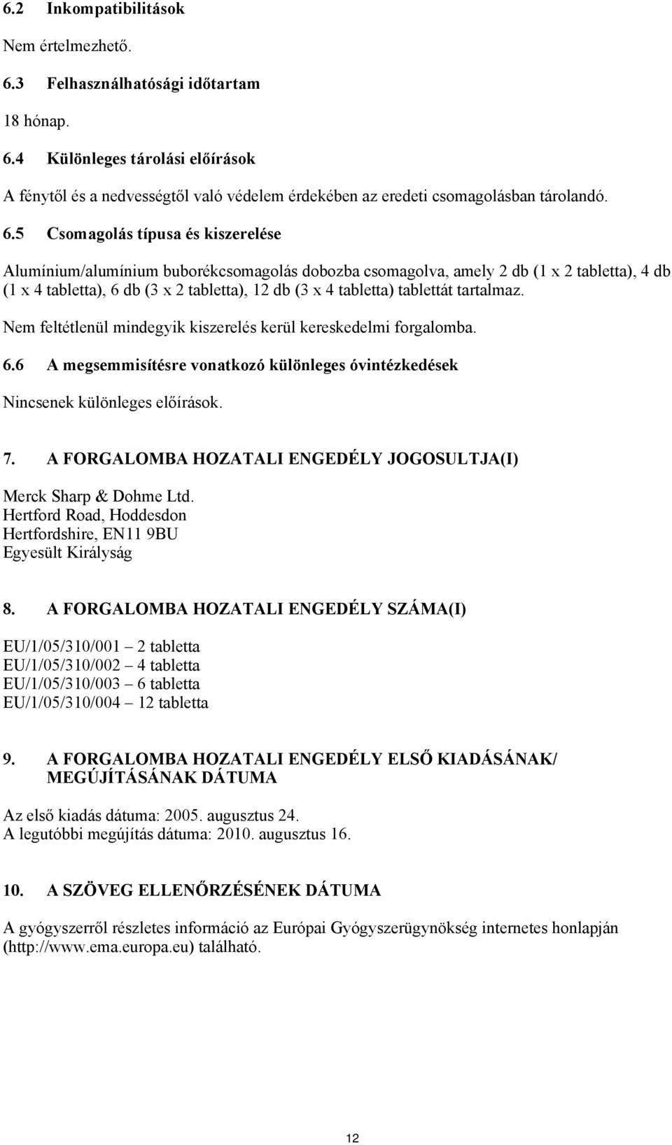 tablettát tartalmaz. Nem feltétlenül mindegyik kiszerelés kerül kereskedelmi forgalomba. 6.6 A megsemmisítésre vonatkozó különleges óvintézkedések Nincsenek különleges előírások. 7.