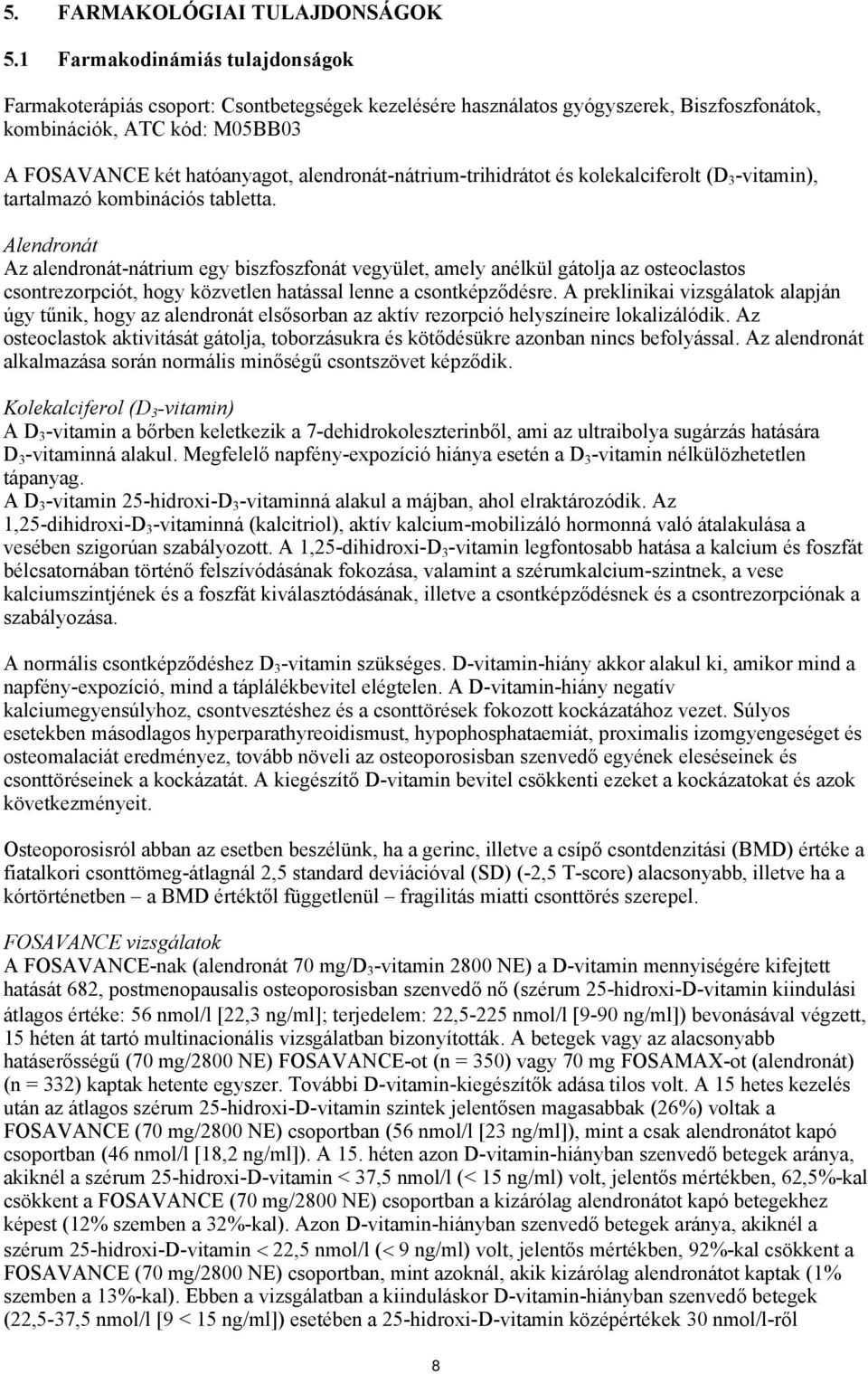 alendronát-nátrium-trihidrátot és kolekalciferolt (D 3 -vitamin), tartalmazó kombinációs tabletta.