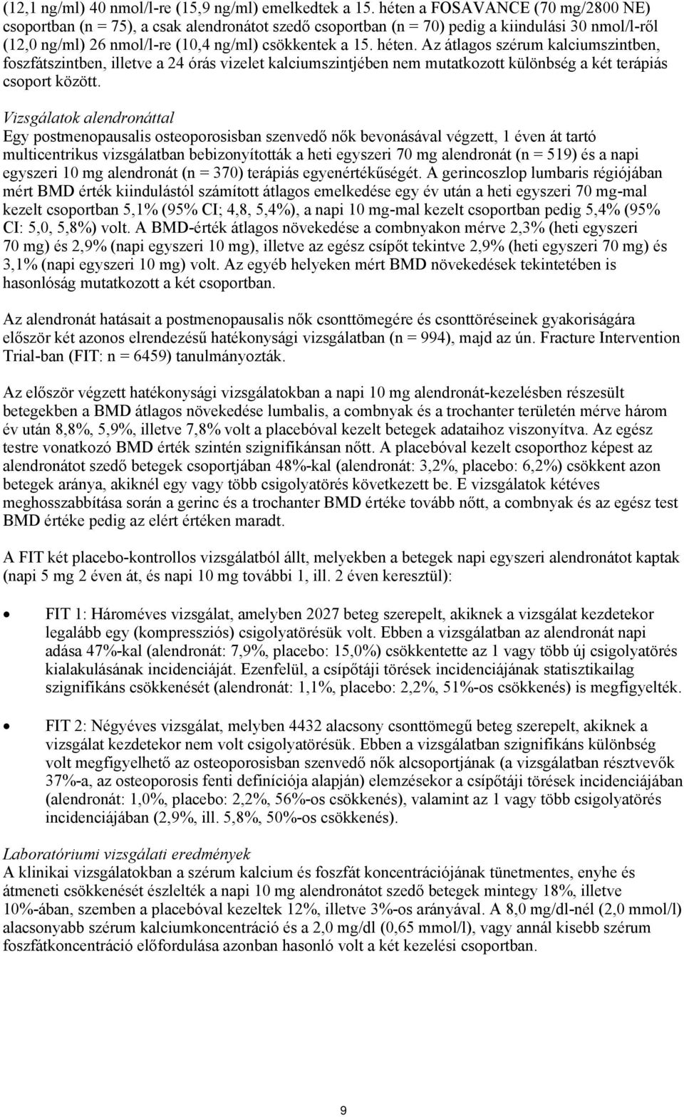 Az átlagos szérum kalciumszintben, foszfátszintben, illetve a 24 órás vizelet kalciumszintjében nem mutatkozott különbség a két terápiás csoport között.