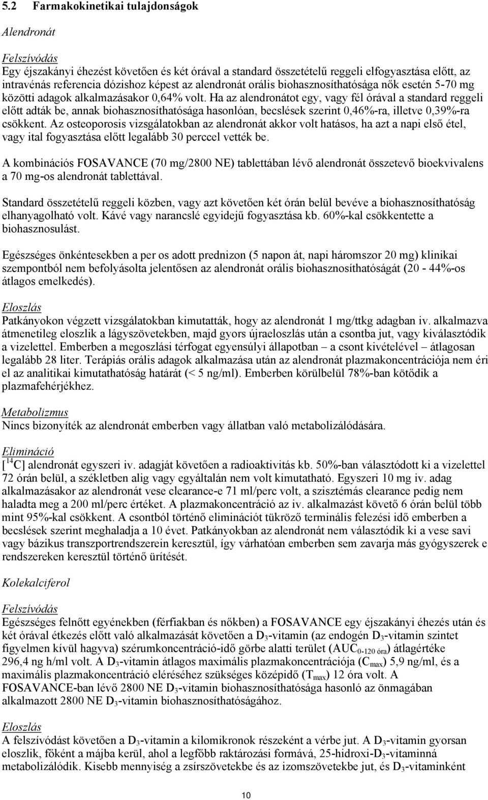 Ha az alendronátot egy, vagy fél órával a standard reggeli előtt adták be, annak biohasznosíthatósága hasonlóan, becslések szerint 0,46%-ra, illetve 0,39%-ra csökkent.