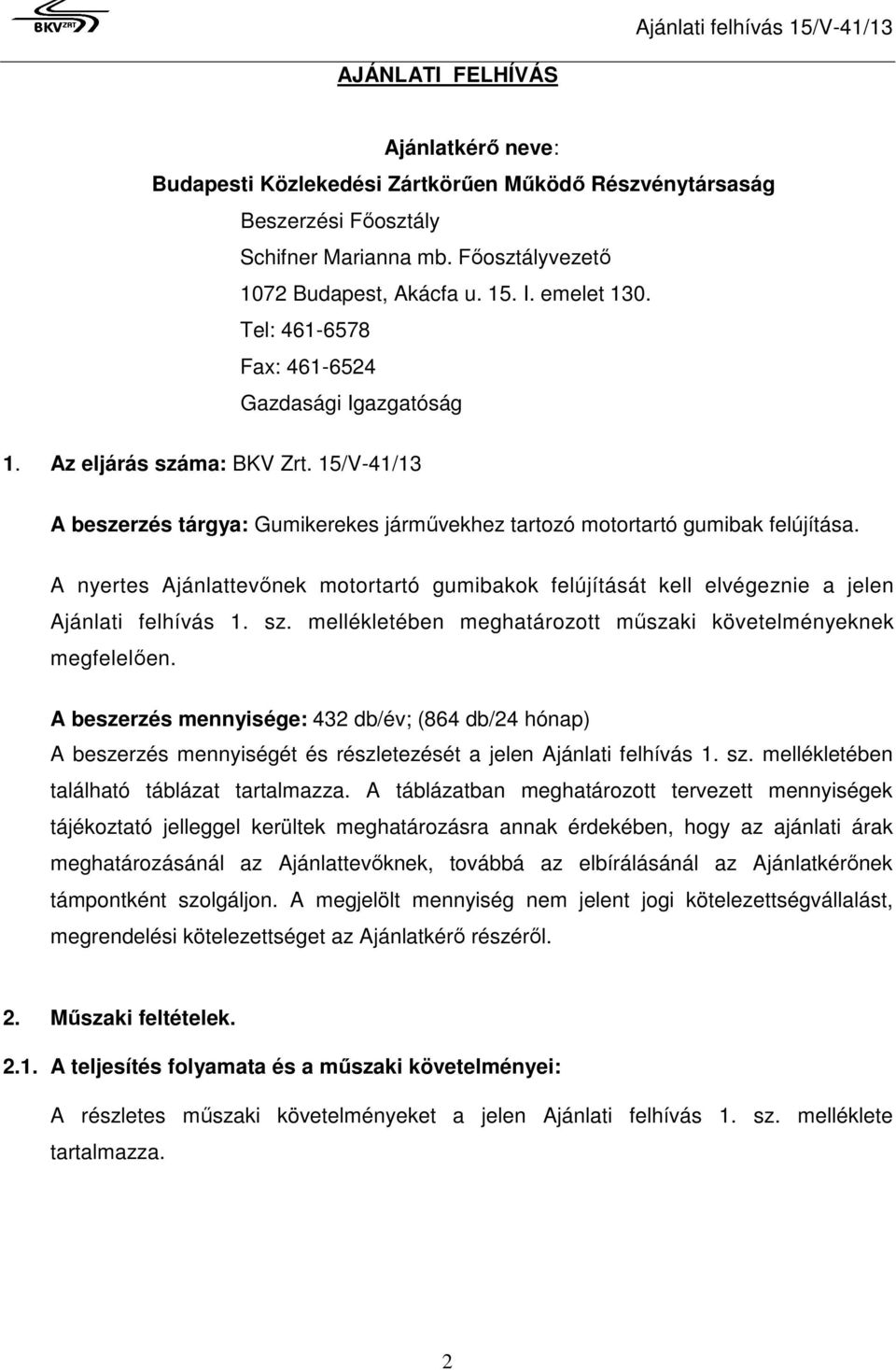 A nyertes Ajánlattevőnek motortartó gumibakok felújítását kell elvégeznie a jelen Ajánlati felhívás 1. sz. mellékletében meghatározott műszaki követelményeknek megfelelően.