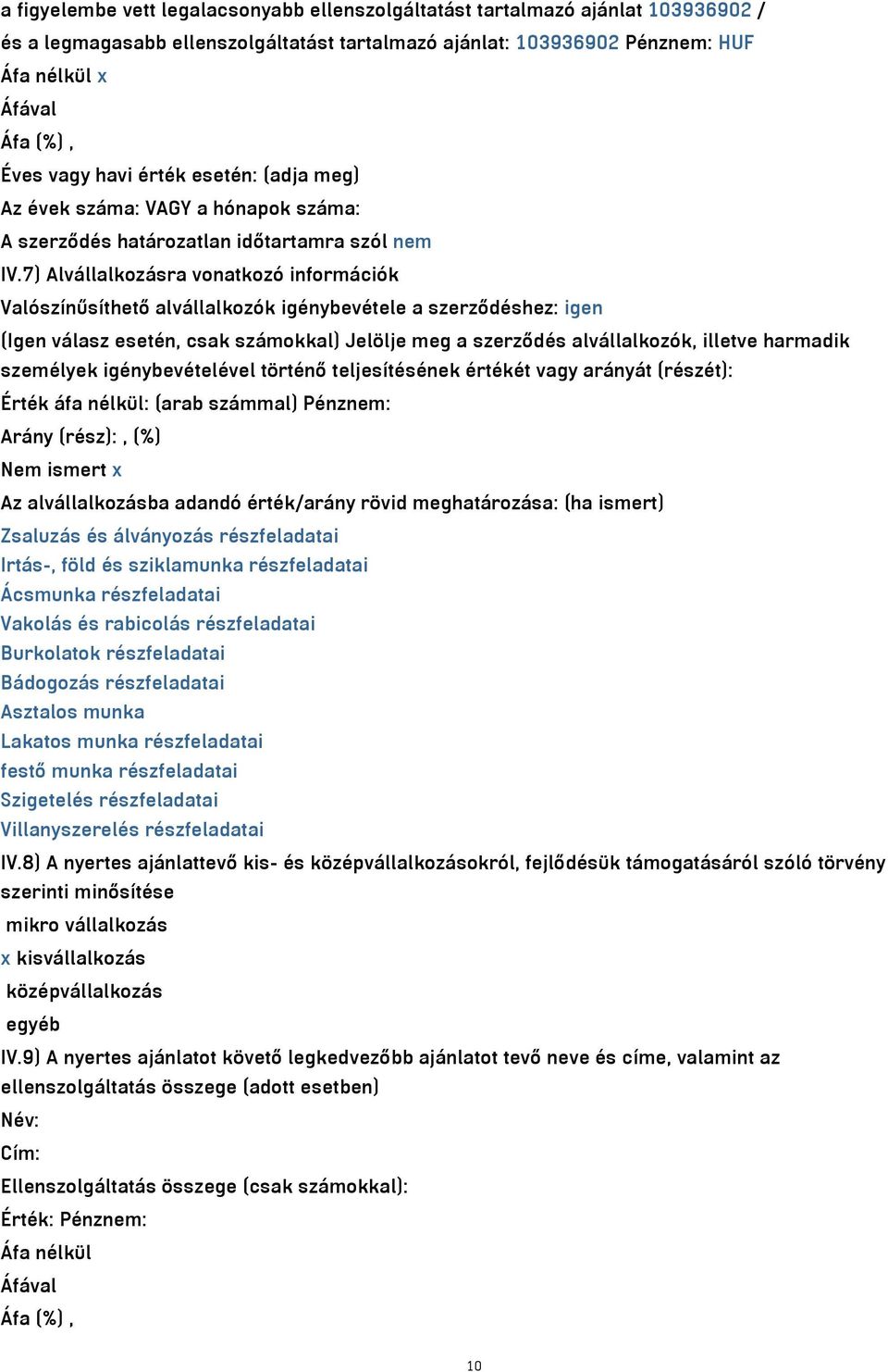 7) Alvállalkozásra vonatkozó információk Valószínűsíthető alvállalkozók igénybevétele a szerződéshez: igen (Igen válasz esetén, csak számokkal) Jelölje meg a szerződés alvállalkozók, illetve harmadik