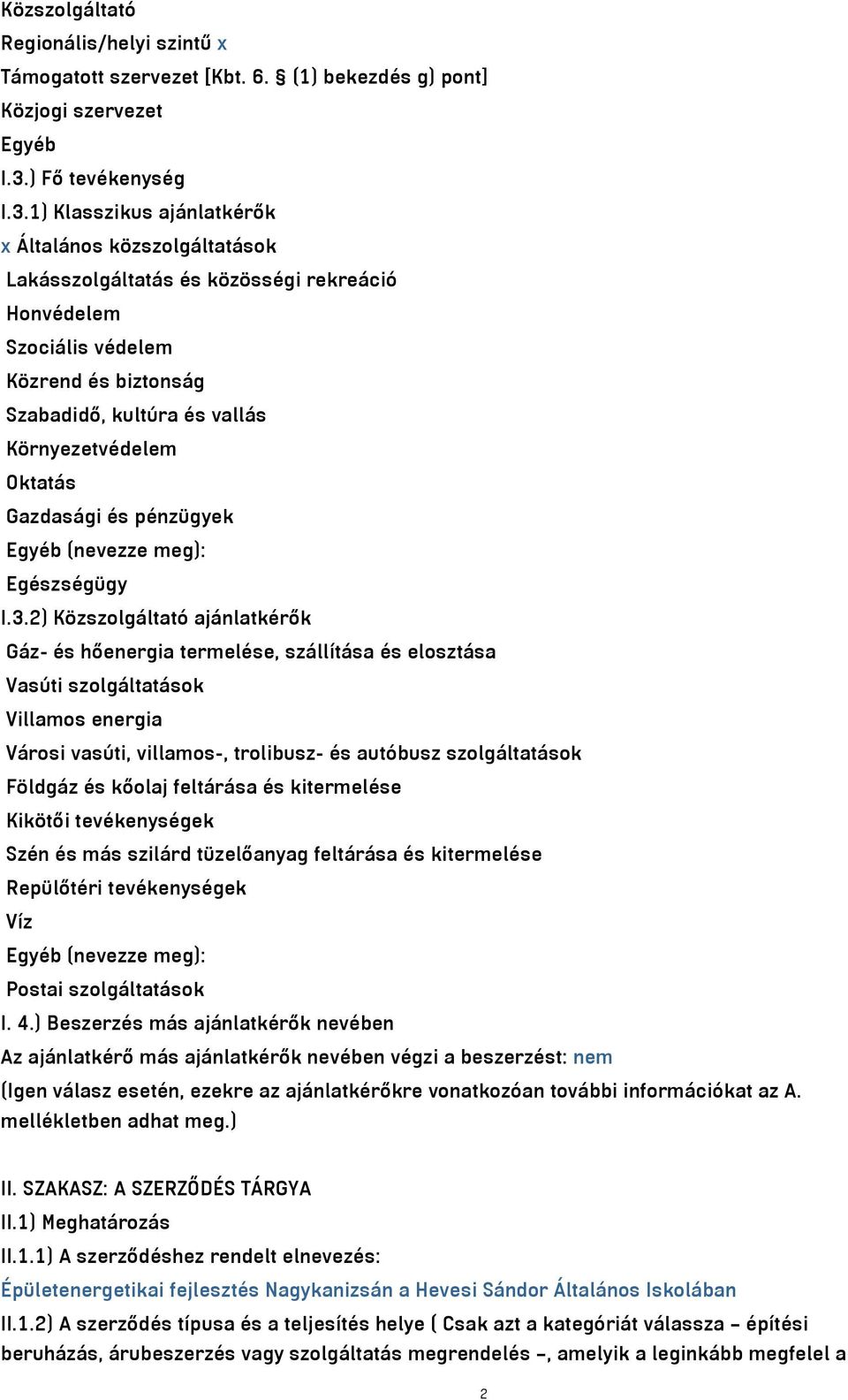 1) Klasszikus ajánlatkérők x Általános közszolgáltatások Lakásszolgáltatás és közösségi rekreáció Honvédelem Szociális védelem Közrend és biztonság Szabadidő, kultúra és vallás Környezetvédelem