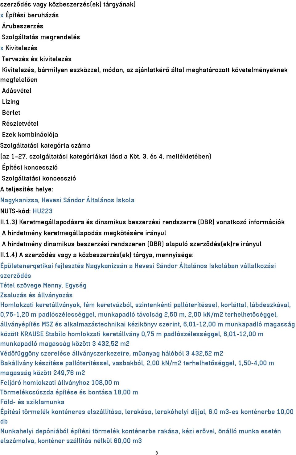 mellékletében) Építési koncesszió Szolgáltatási koncesszió A teljesítés helye: Nagykanizsa, Hevesi Sándor Általános Iskola NUTS-kód: HU223 II.1.