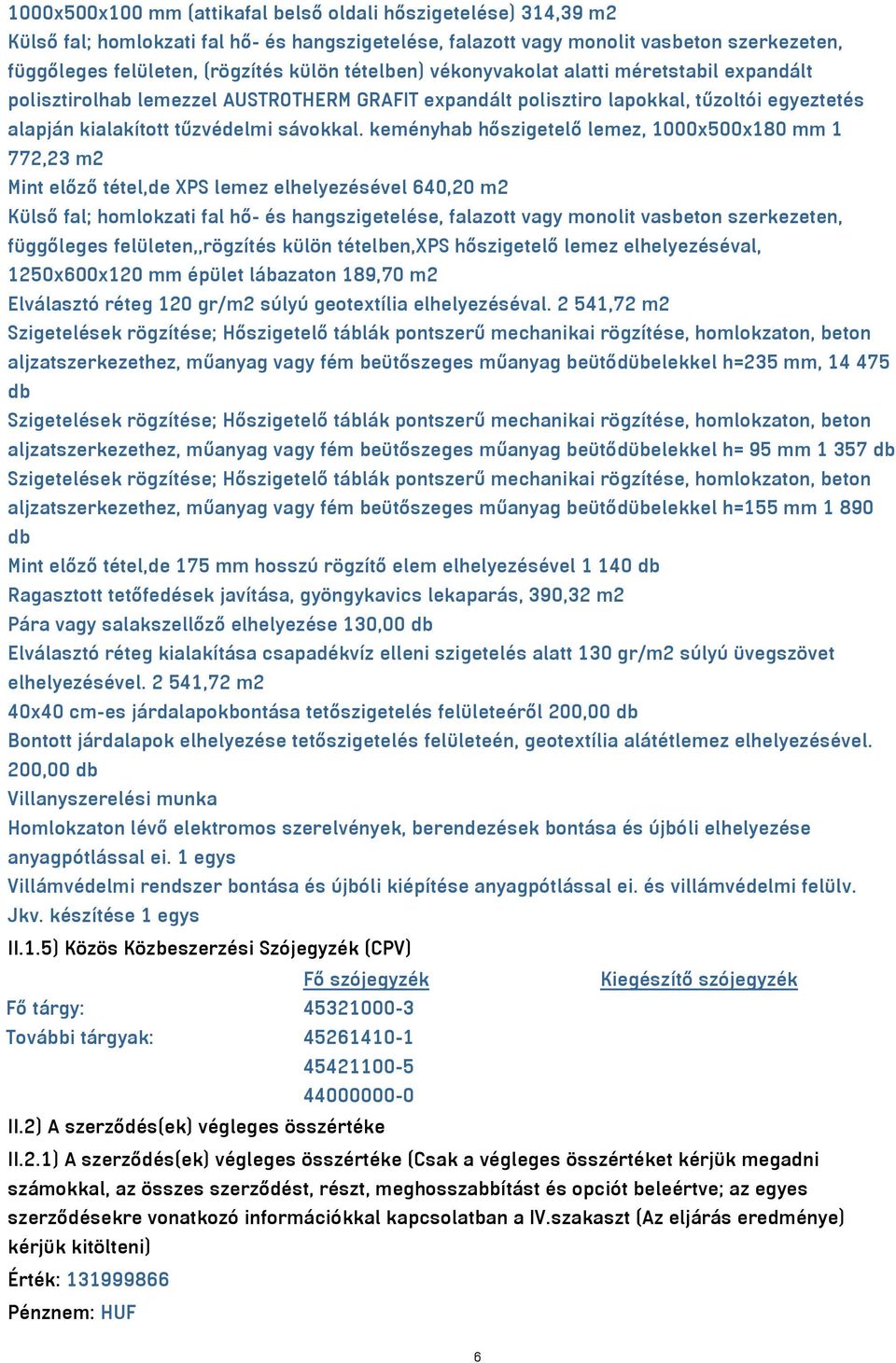 keményhab hőszigetelő lemez, 1000x500x180 mm 1 772,23 m2 Mint előző tétel,de XPS lemez elhelyezésével 640,20 m2 Külső fal; homlokzati fal hő- és hangszigetelése, falazott vagy monolit vasbeton