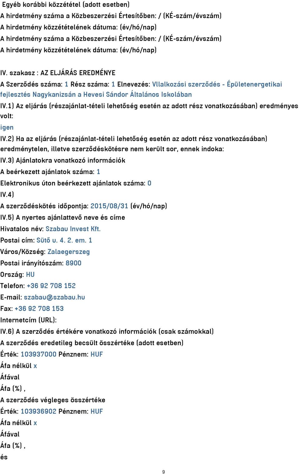 1) Az eljárás (részajánlat-tételi lehetőség esetén az adott rész vonatkozásában) eredményes volt: igen IV.