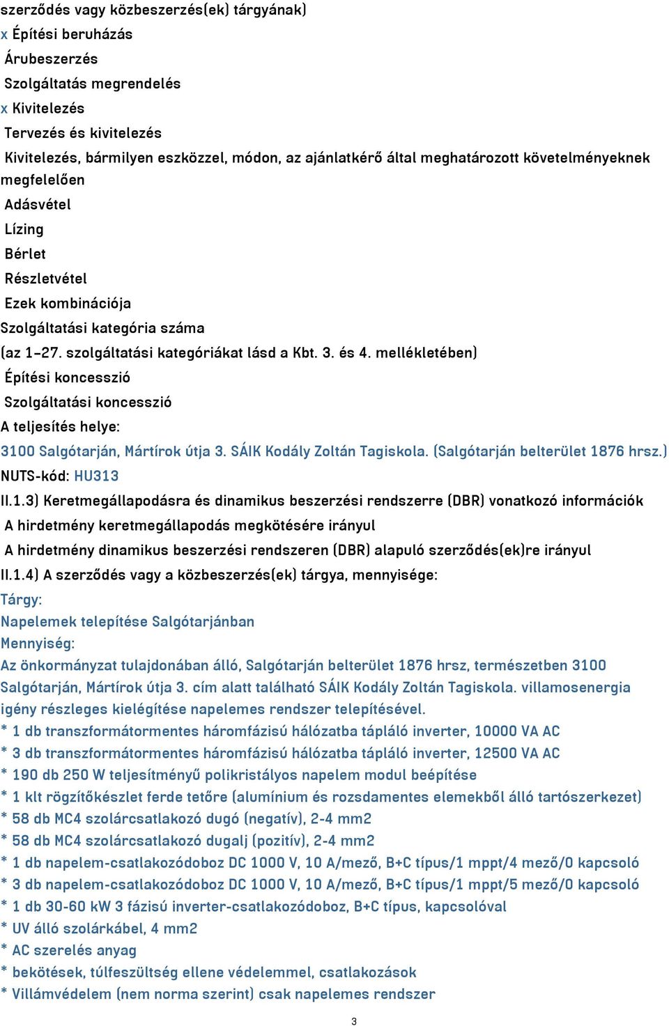 mellékletében) Építési koncesszió Szolgáltatási koncesszió A teljesítés helye: 3100 Salgótarján, Mártírok útja 3. SÁIK Kodály Zoltán Tagiskola. (Salgótarján belterület 1876 hrsz.) NUTS-kód: HU313 II.