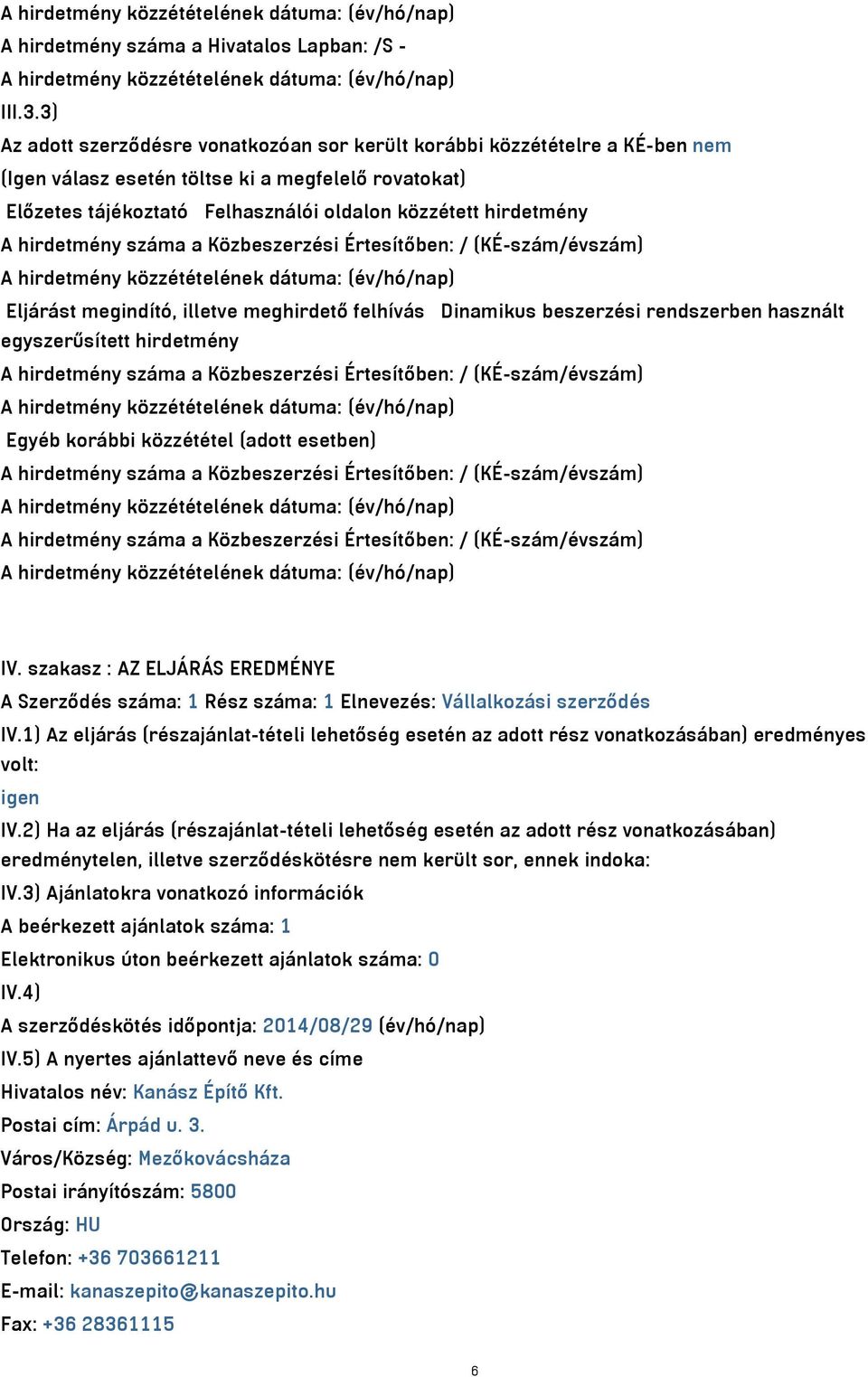 hirdetmény száma a Közbeszerzési Értesítőben: / (KÉ-szám/évszám) Eljárást megindító, illetve meghirdető felhívás Dinamikus beszerzési rendszerben használt egyszerűsített hirdetmény A hirdetmény száma