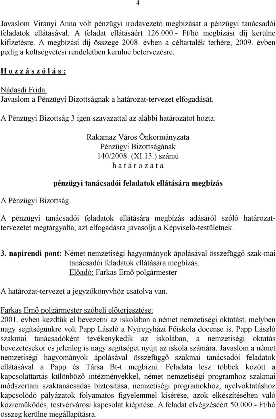 H o z z á s z ó l á s : 3 igen szavazattal az alábbi határozatot hozta: 140/2008. (XI.13.