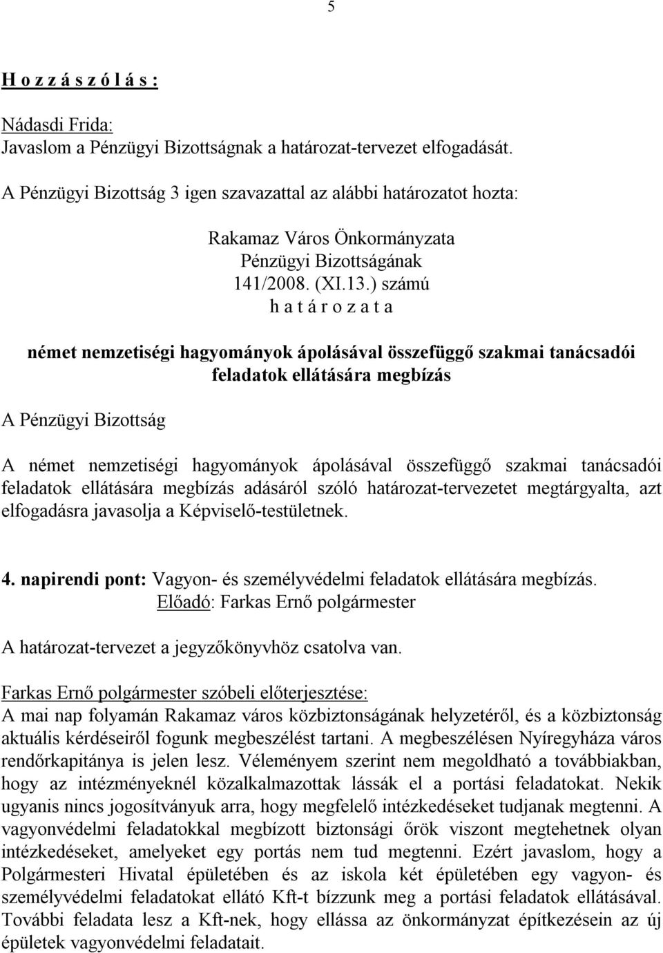 tanácsadói feladatok ellátására megbízás adásáról szóló határozat-tervezetet megtárgyalta, azt elfogadásra javasolja a Képviselő-testületnek. 4.