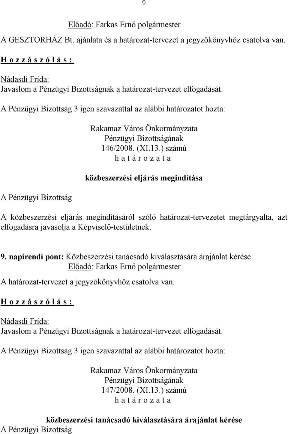 ) számú közbeszerzési eljárás megindítása A közbeszerzési eljárás megindításáról szóló határozat-tervezetet megtárgyalta, azt