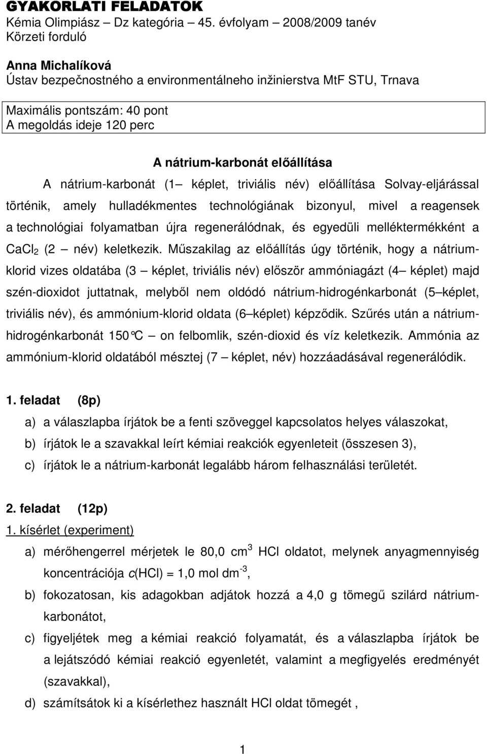 nátrium-karbonát el állítása A nátrium-karbonát (1 képlet, triviális név) elıállítása Solvay-eljárással történik, amely hulladékmentes technológiának bizonyul, mivel a reagensek a technológiai