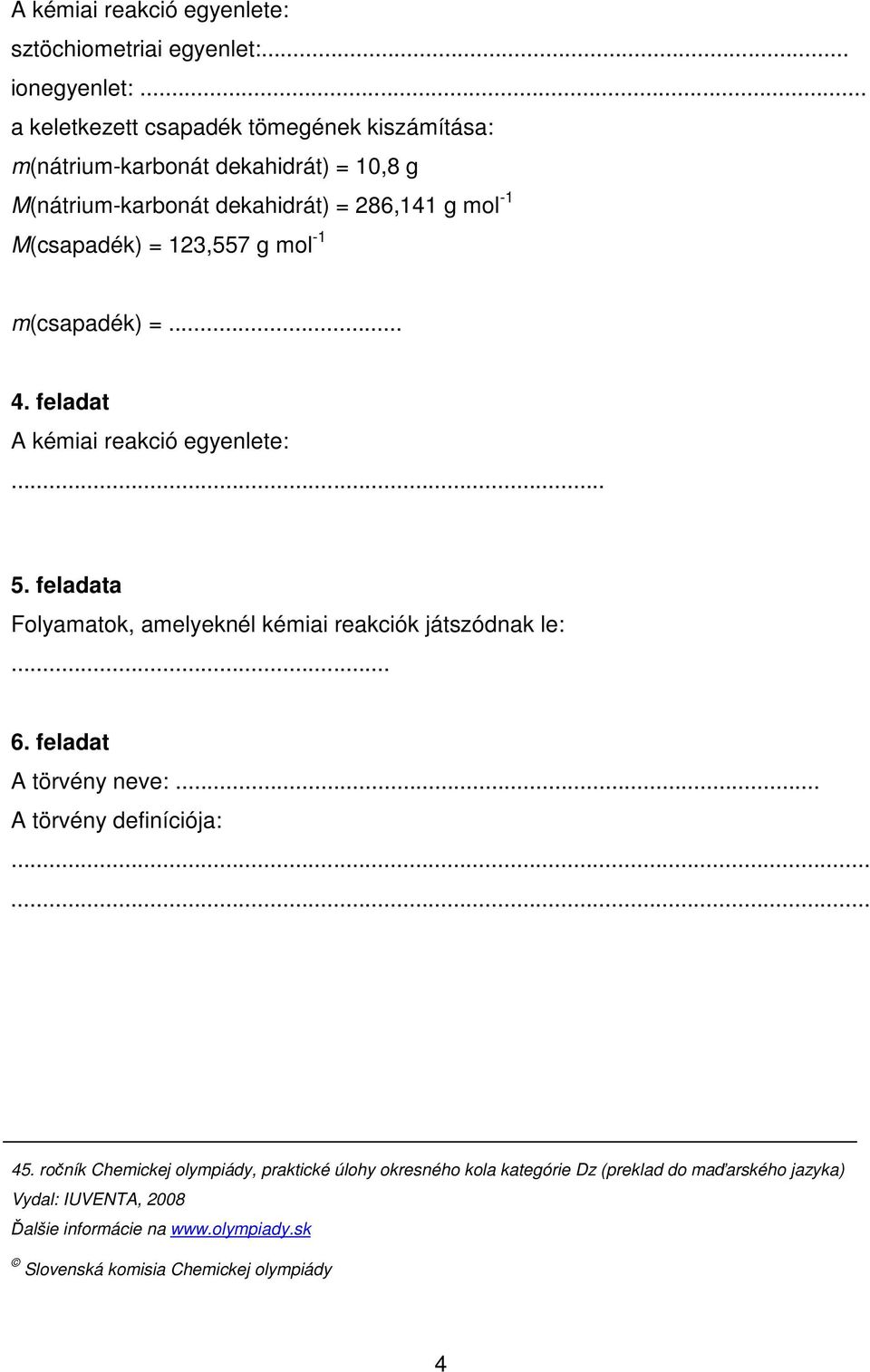 123,557 g mol -1 m(csapadék) =... 4. feladat A kémiai reakció egyenlete:... 5. feladata Folyamatok, amelyeknél kémiai reakciók játszódnak le:... 6.