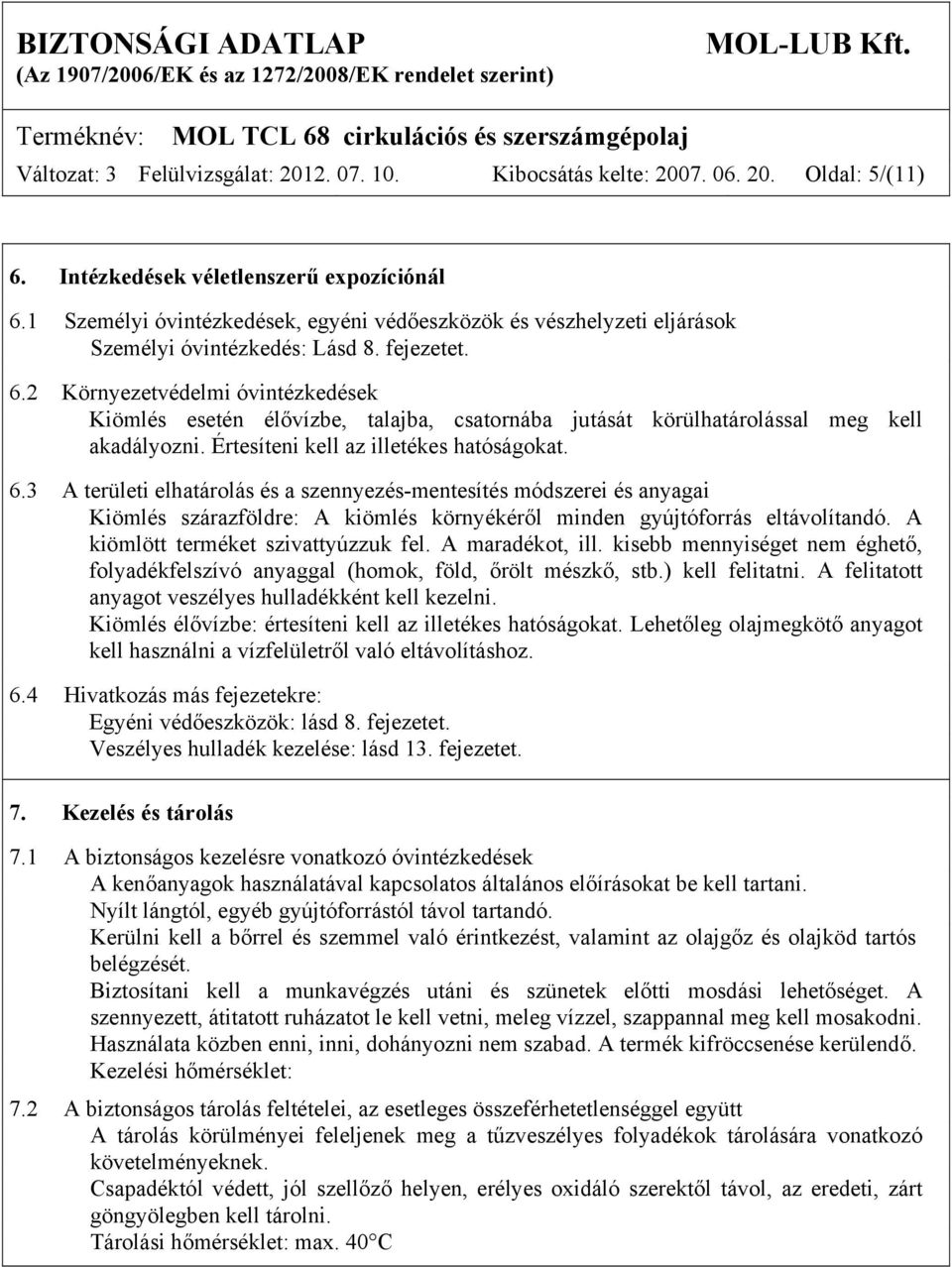 2 Környezetvédelmi óvintézkedések Kiömlés esetén élővízbe, talajba, csatornába jutását körülhatárolással meg kell akadályozni. Értesíteni kell az illetékes hatóságokat. 6.