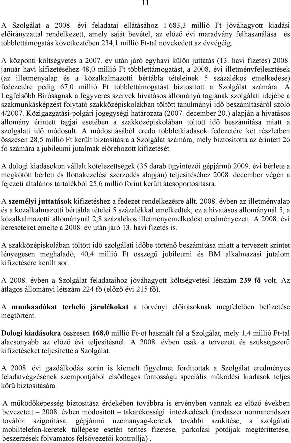 Ft-tal növekedett az évvégéig. A központi költségvetés a 2007. év után járó egyhavi külön juttatás (13. havi fizetés) 2008. január havi kifizetéséhez 48,0 millió Ft többlettámogatást, a 2008.