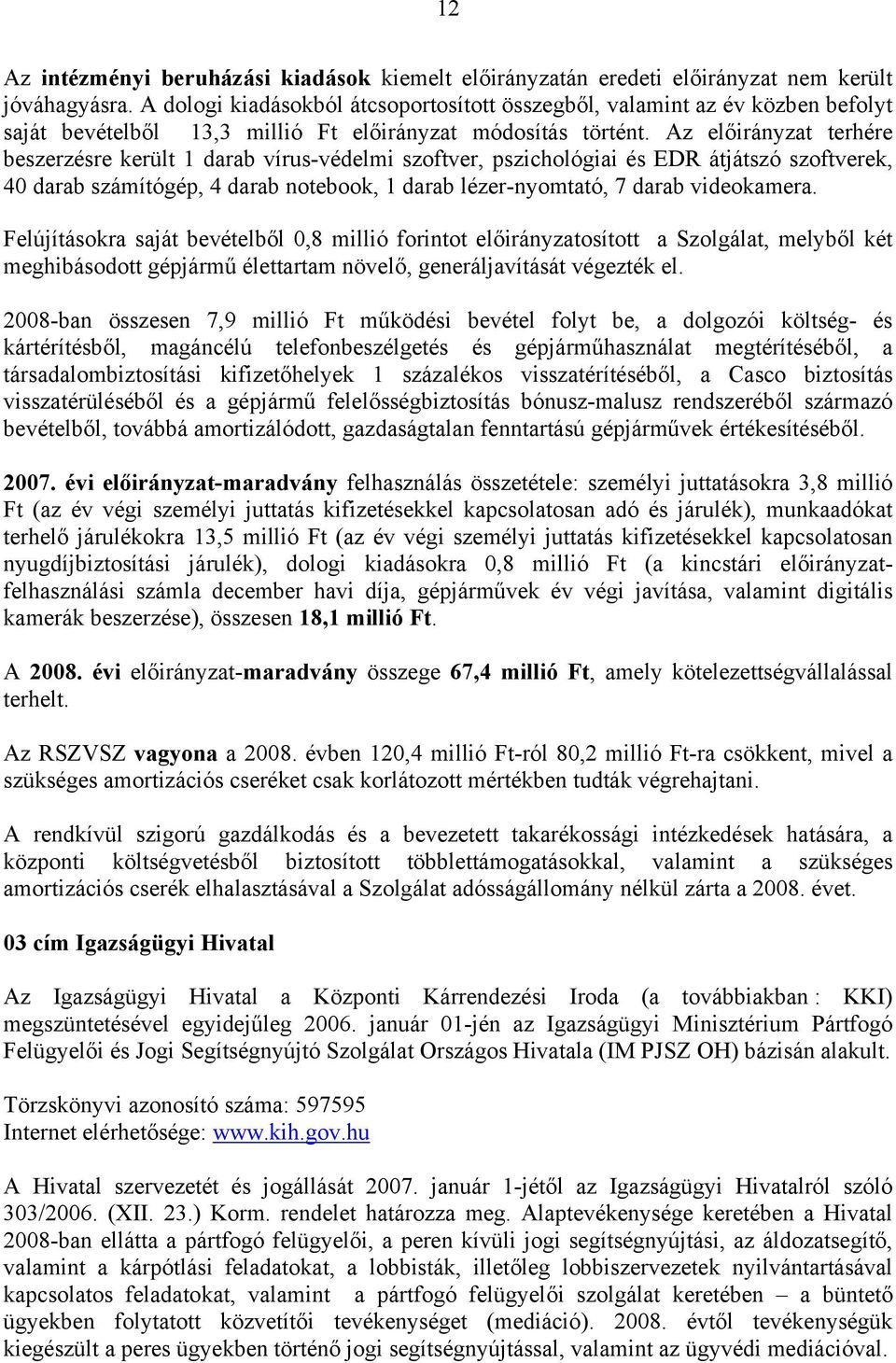 Az előirányzat terhére beszerzésre került 1 darab vírus-védelmi szoftver, pszichológiai és EDR átjátszó szoftverek, 40 darab számítógép, 4 darab notebook, 1 darab lézer-nyomtató, 7 darab videokamera.