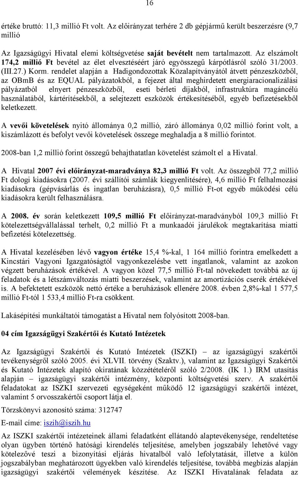 rendelet alapján a Hadigondozottak Közalapítványától átvett pénzeszközből, az OBmB és az EQUAL pályázatokból, a fejezet által meghirdetett energiaracionalizálási pályázatból elnyert pénzeszközből,