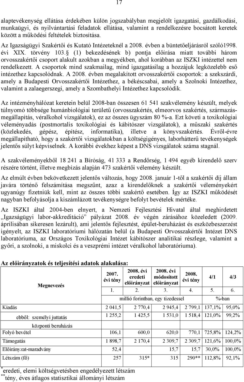 (1) bekezdésének b) pontja előírása miatt további három orvosszakértői csoport alakult azokban a megyékben, ahol korábban az ISZKI intézettel nem rendelkezett.