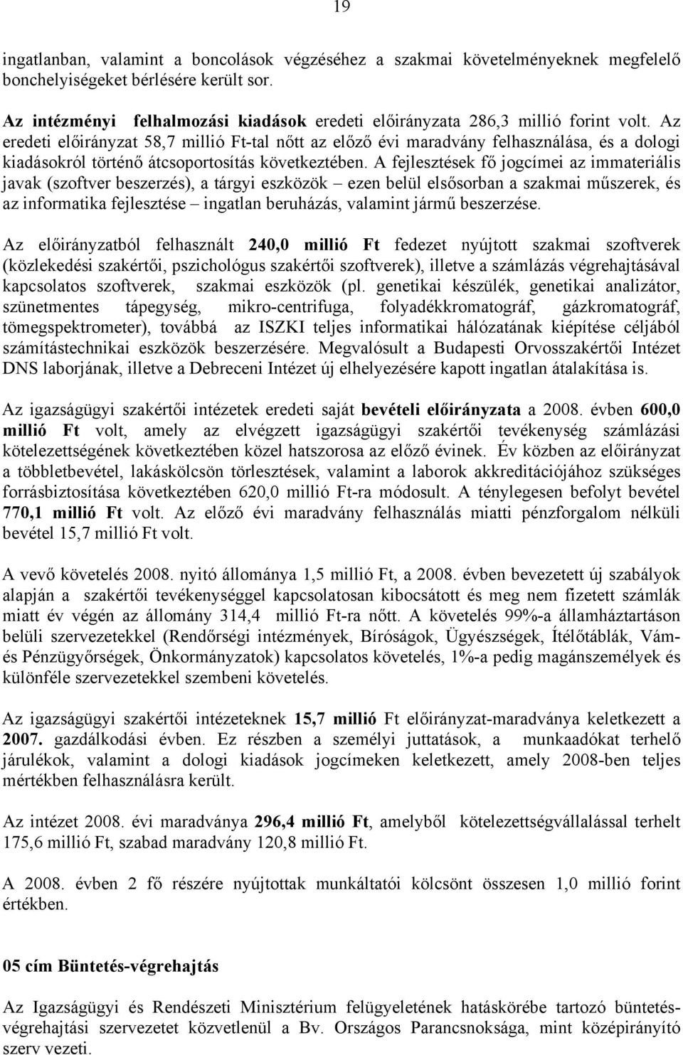 Az eredeti előirányzat 58,7 millió Ft-tal nőtt az előző évi maradvány felhasználása, és a dologi kiadásokról történő átcsoportosítás következtében.