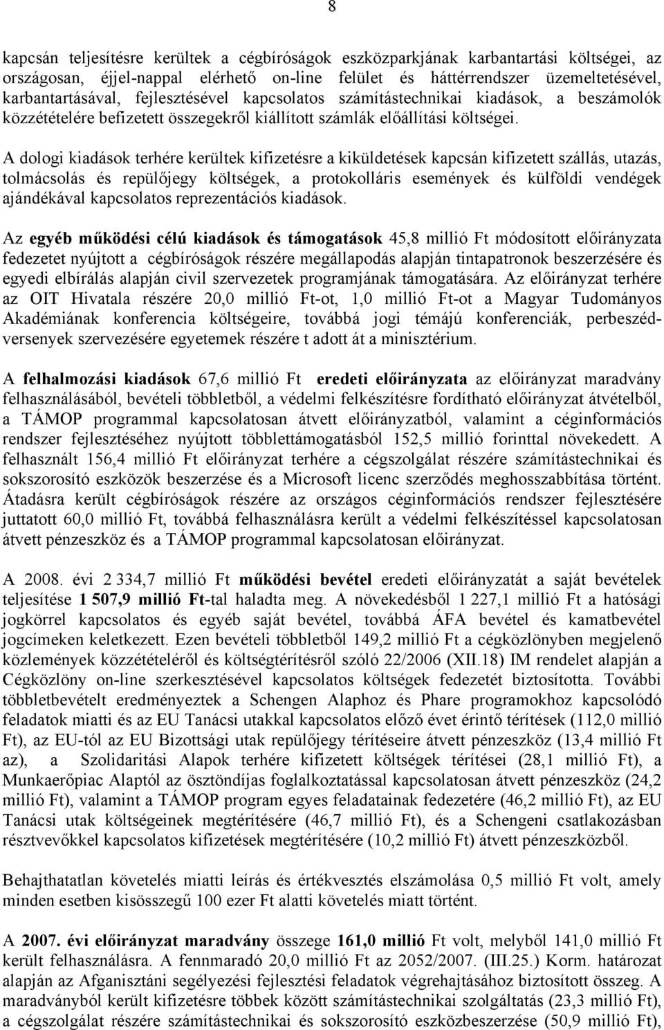 A dologi kiadások terhére kerültek kifizetésre a kiküldetések kapcsán kifizetett szállás, utazás, tolmácsolás és repülőjegy költségek, a protokolláris események és külföldi vendégek ajándékával