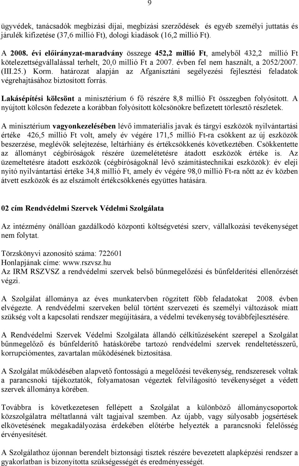 határozat alapján az Afganisztáni segélyezési fejlesztési feladatok végrehajtásához biztosított forrás. Lakásépítési kölcsönt a minisztérium 6 fő részére 8,8 millió Ft összegben folyósított.