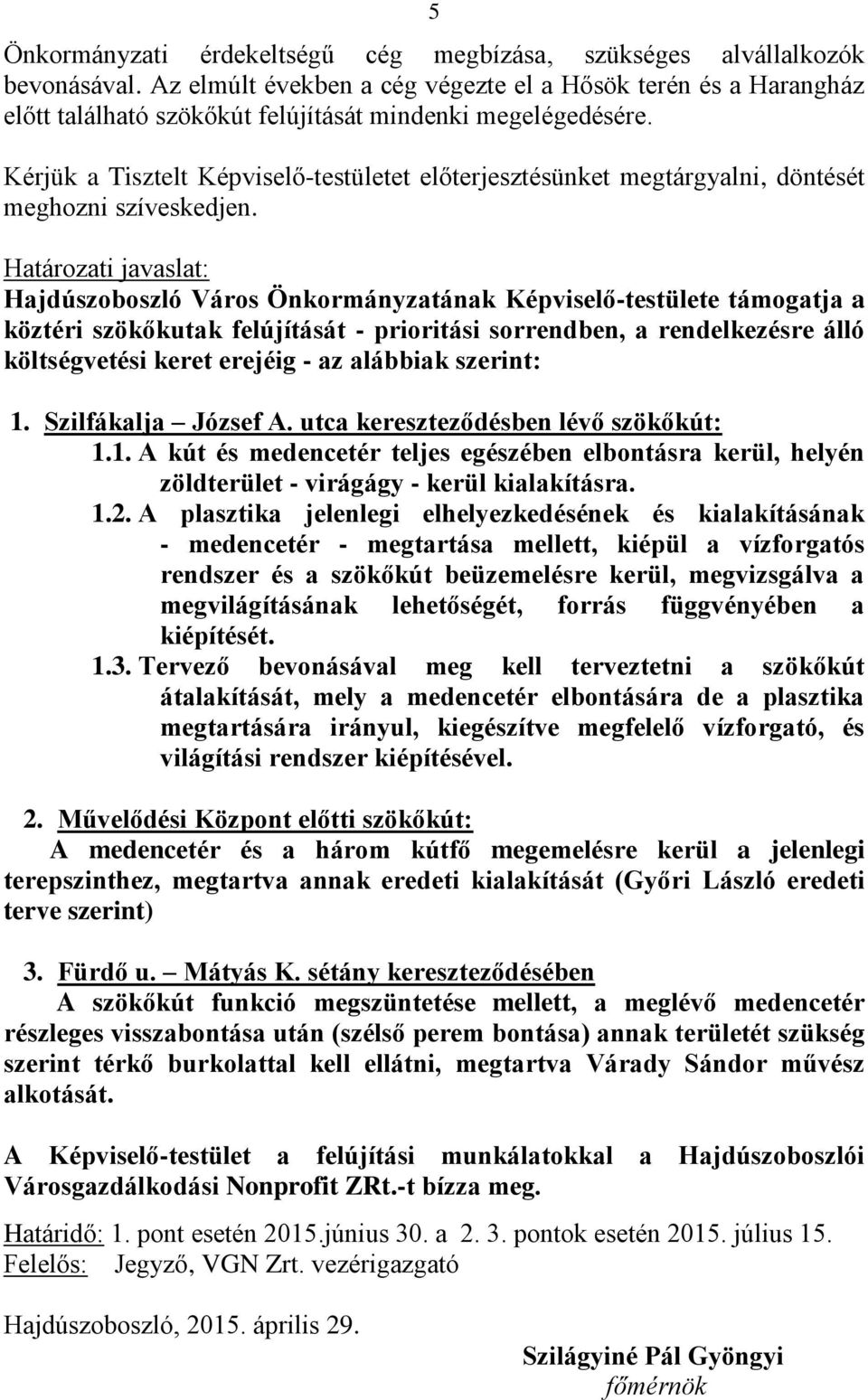 Kérjük a Tisztelt Képviselő-testületet előterjesztésünket megtárgyalni, döntését meghozni szíveskedjen.