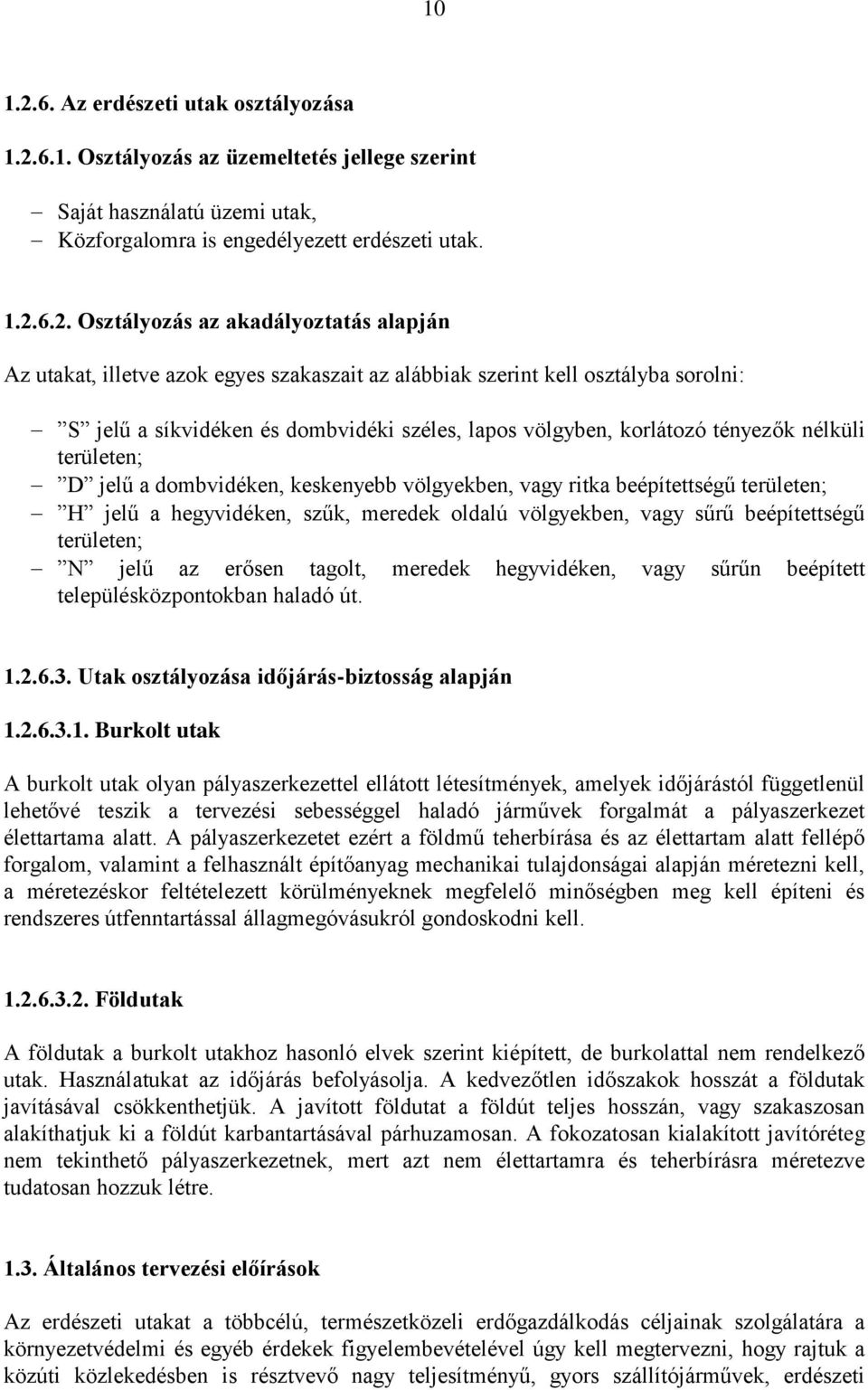 6.1. Osztályozás az üzemeltetés jellege szerint Saját használatú üzemi utak, Közforgalomra is engedélyezett erdészeti utak. 1.2.