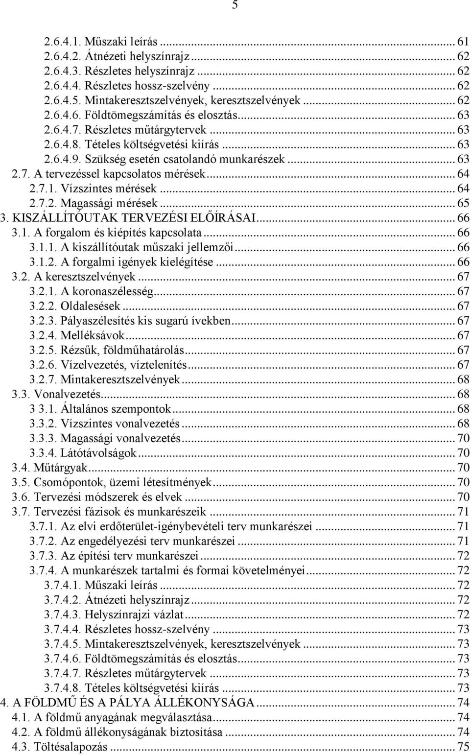 .. 64 2.7.1. Vízszintes mérések... 64 2.7.2. Magassági mérések... 65 3. KISZÁLLÍTÓUTAK TERVEZÉSI ELŐÍRÁSAI... 66 3.1. A forgalom és kiépítés kapcsolata... 66 3.1.1. A kiszállítóutak műszaki jellemzői.