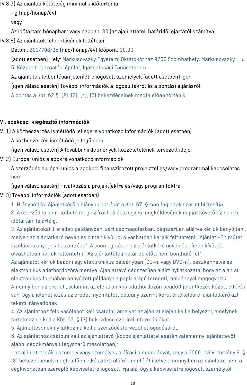 bontási eljárásról: A bontás a Kbt. 62.. (2), (3), (4), (6) bekezdéseinek megfelelően történik. VI. szakasz: kiegészítő információk VI.