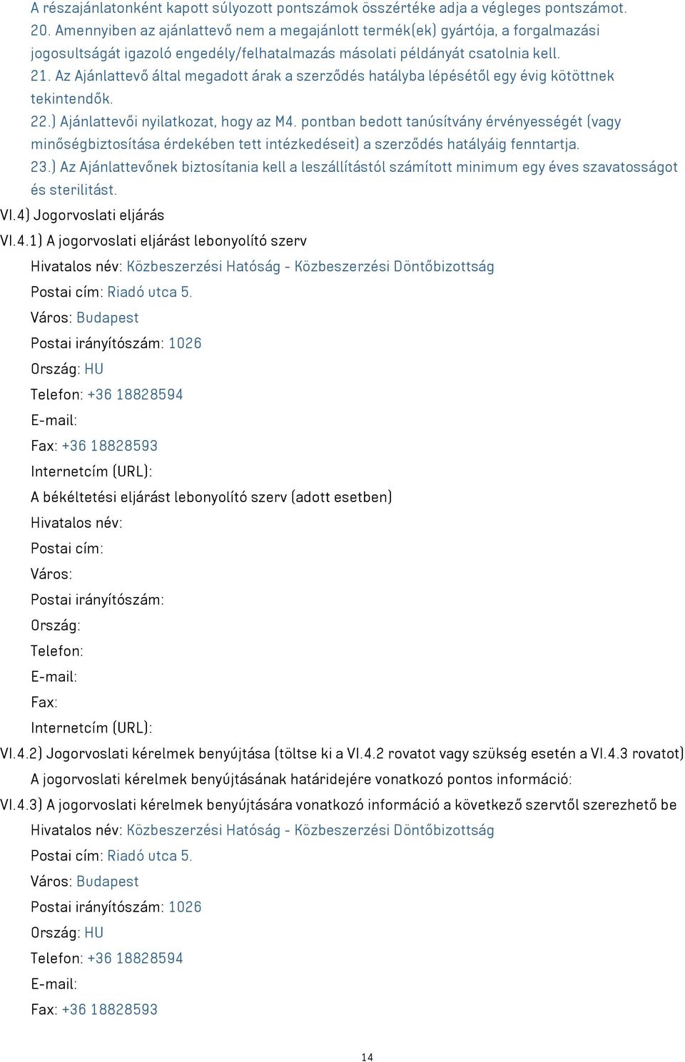 Az Ajánlattevő által megadott árak a szerződés hatályba lépésétől egy évig kötöttnek tekintendők. 22.) Ajánlattevői nyilatkozat, hogy az M4.