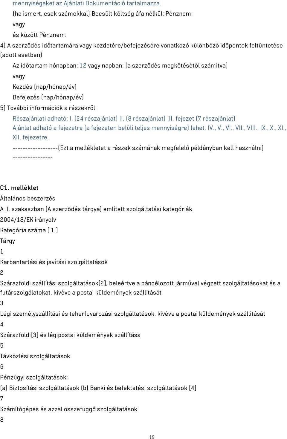 esetben) Az időtartam hónapban: 12 vagy napban: (a szerződés megkötésétől számítva) vagy Kezdés (nap/hónap/év) Befejezés (nap/hónap/év) 5) További információk a részekről: Részajánlati adható: I.