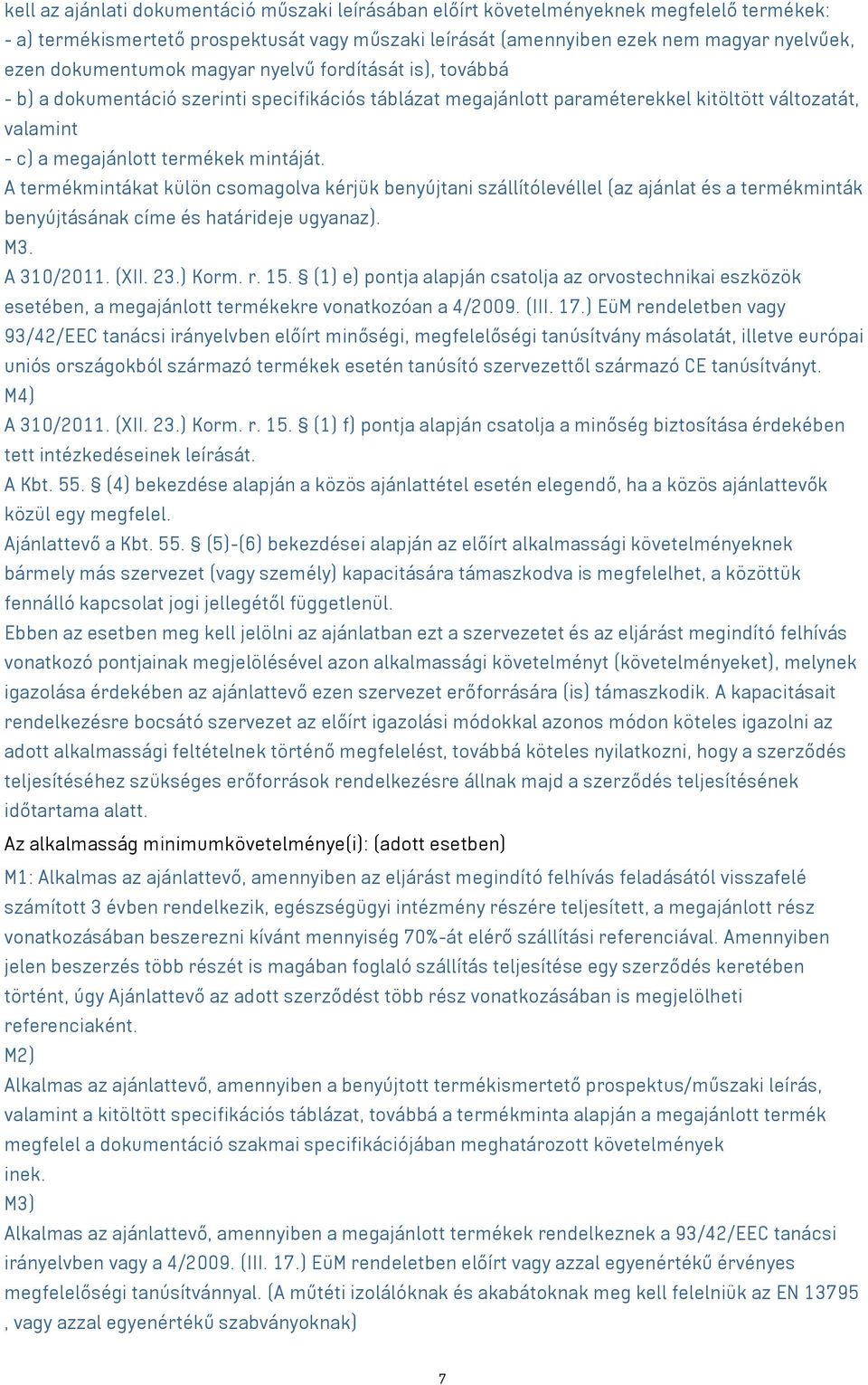 A termékmintákat külön csomagolva kérjük benyújtani szállítólevéllel (az ajánlat és a termékminták benyújtásának címe és határideje ugyanaz). M3. A 310/2011. (XII. 23.) Korm. r. 15.