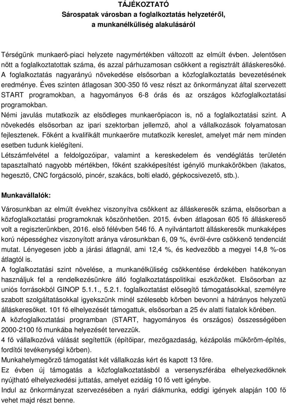 Éves szinten átlagosan 300-350 vesz részt az önkormányzat által szervezett START programokban, a hagyományos 6-8 órás és az országos közfoglalkoztatási programokban.