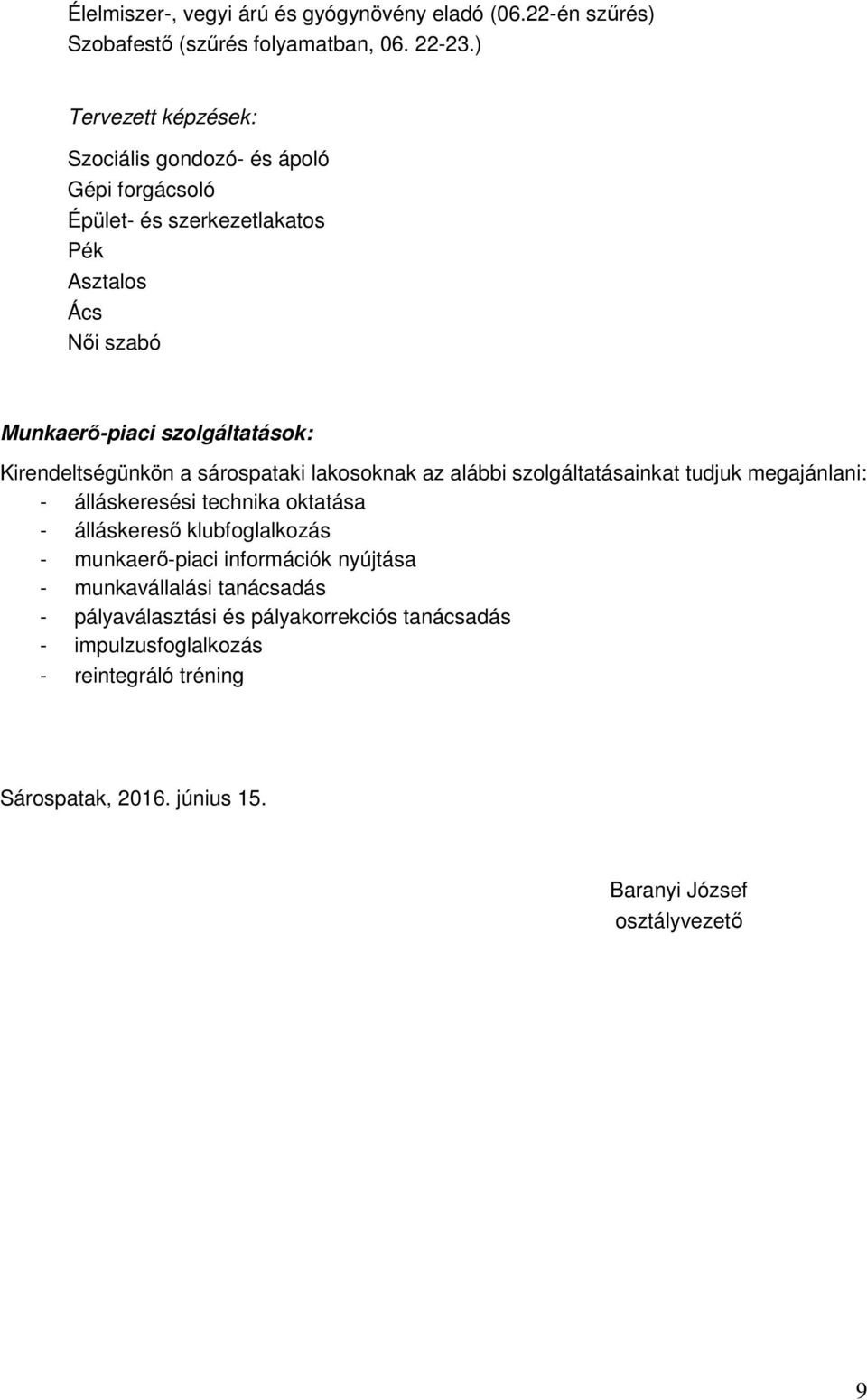 Kirendeltségünkön a sárospataki lakosoknak az alábbi szolgáltatásainkat tudjuk megajánlani: - álláskeresési technika oktatása - álláskereső klubfoglalkozás -