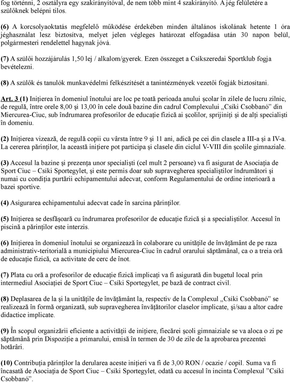 polgármesteri rendelettel hagynak jóvá. (7) A szülői hozzájárulás 1,50 lej / alkalom/gyerek. Ezen összeget a Csíkszeredai Sportklub fogja bevételezni.