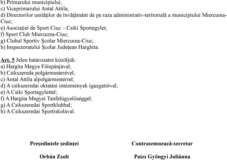 5 Jelen határozatot közöljük: a) Hargita Megye Főispánjával; b) Csíkszereda polgármesterével; c) Antal Attila alpolgármesterrel; d) A csíkszeredai oktatási intézmények igazgatóival;