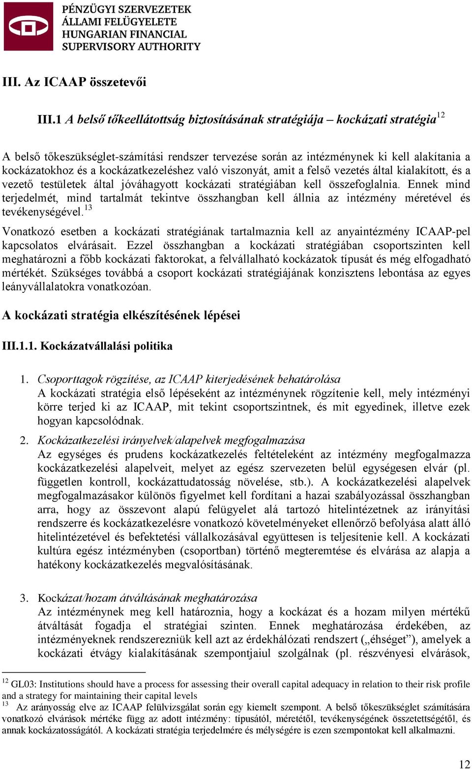 kockázatkezeléshez való viszonyát, amit a felső vezetés által kialakított, és a vezető testületek által jóváhagyott kockázati stratégiában kell összefoglalnia.