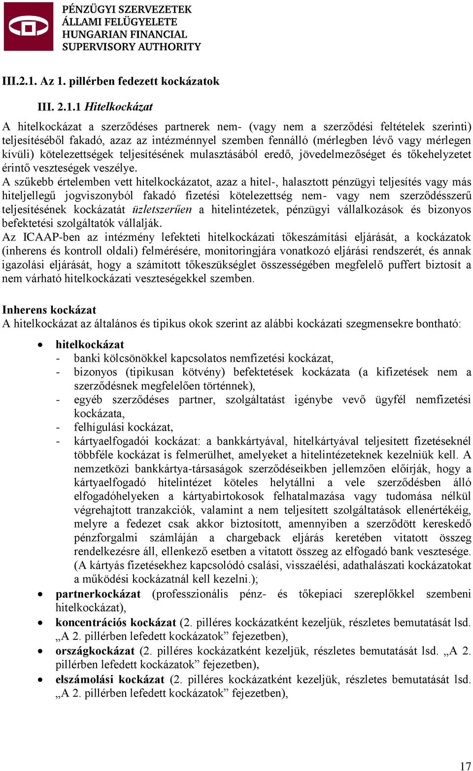 szemben fennálló (mérlegben lévő vagy mérlegen kívüli) kötelezettségek teljesítésének mulasztásából eredő, jövedelmezőséget és tőkehelyzetet érintő veszteségek veszélye.