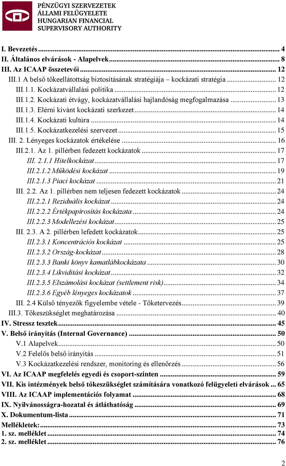 Kockázatkezelési szervezet... 15 III. 2. Lényeges kockázatok értékelése... 16 III.2.1. Az 1. pillérben fedezett kockázatok... 17 III. 2.1.1 Hitelkockázat... 17 III.2.1.2 Működési kockázat... 19 III.2.1.3 Piaci kockázat.