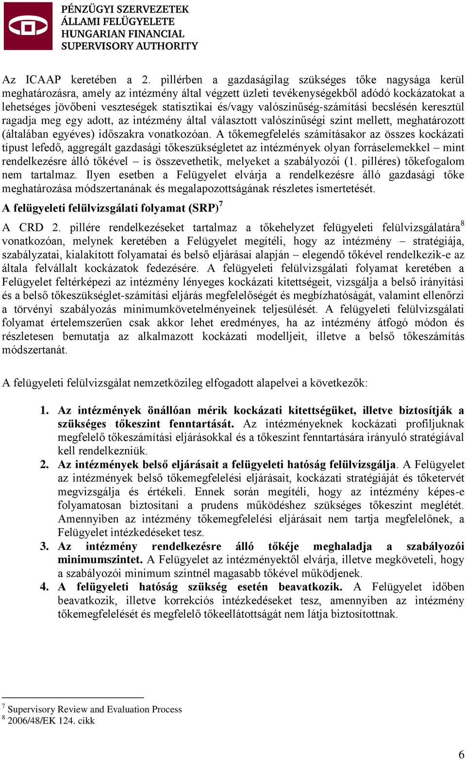 és/vagy valószínűség-számítási becslésén keresztül ragadja meg egy adott, az intézmény által választott valószínűségi szint mellett, meghatározott (általában egyéves) időszakra vonatkozóan.