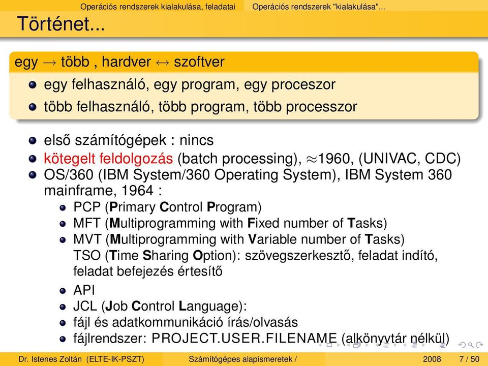 (UNIVAC, CDC) OS/360 (IBM System/360 Operating System), IBM System 360 mainframe, 1964 : PCP (Primary Control Program) MFT (Multiprogramming with Fixed number of Tasks) MVT (Multiprogramming with