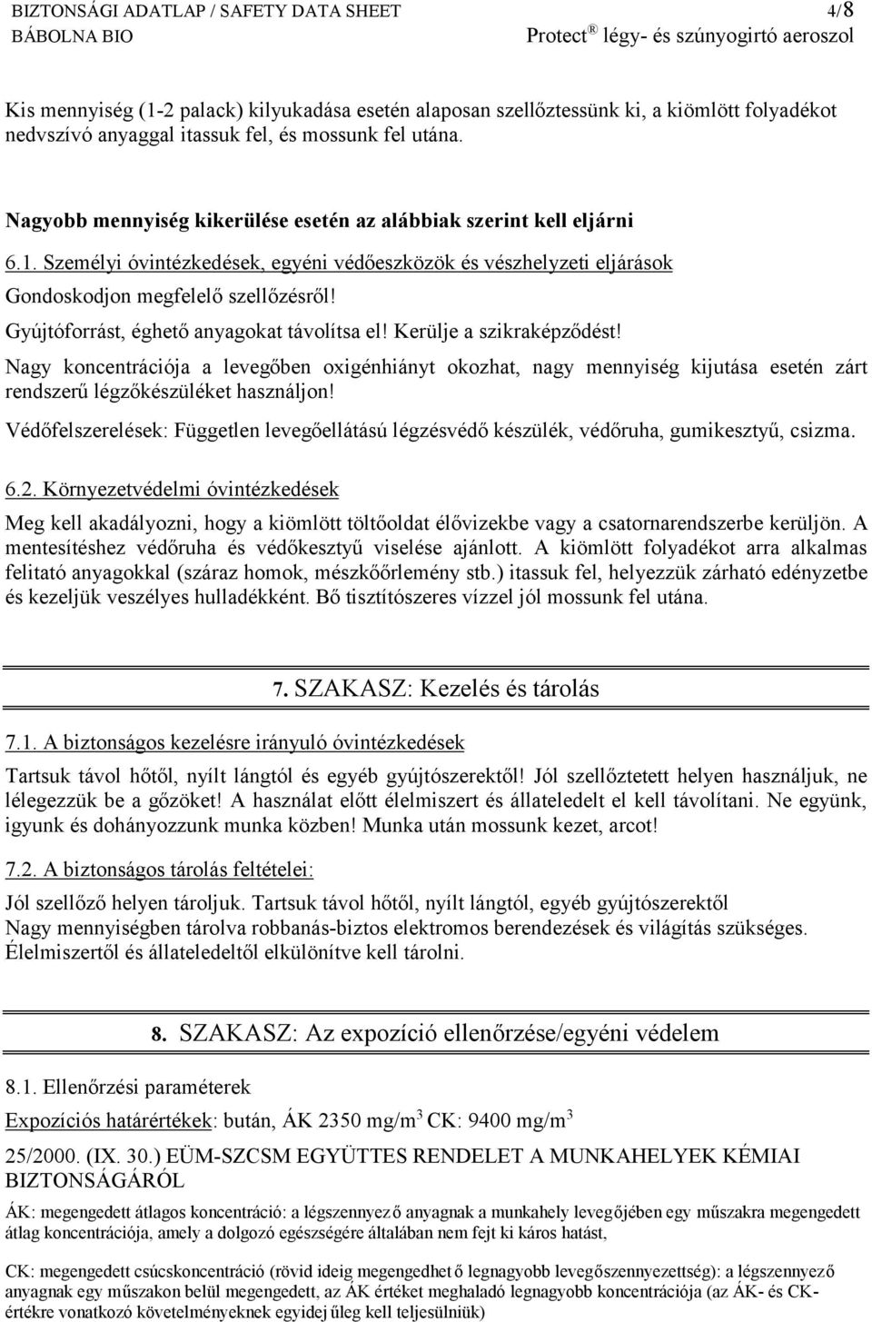 Gyújtóforrást, éghető anyagokat távolítsa el! Kerülje a szikraképződést! Nagy koncentrációja a levegőben oxigénhiányt okozhat, nagy mennyiség kijutása esetén zárt rendszerű légzőkészüléket használjon!