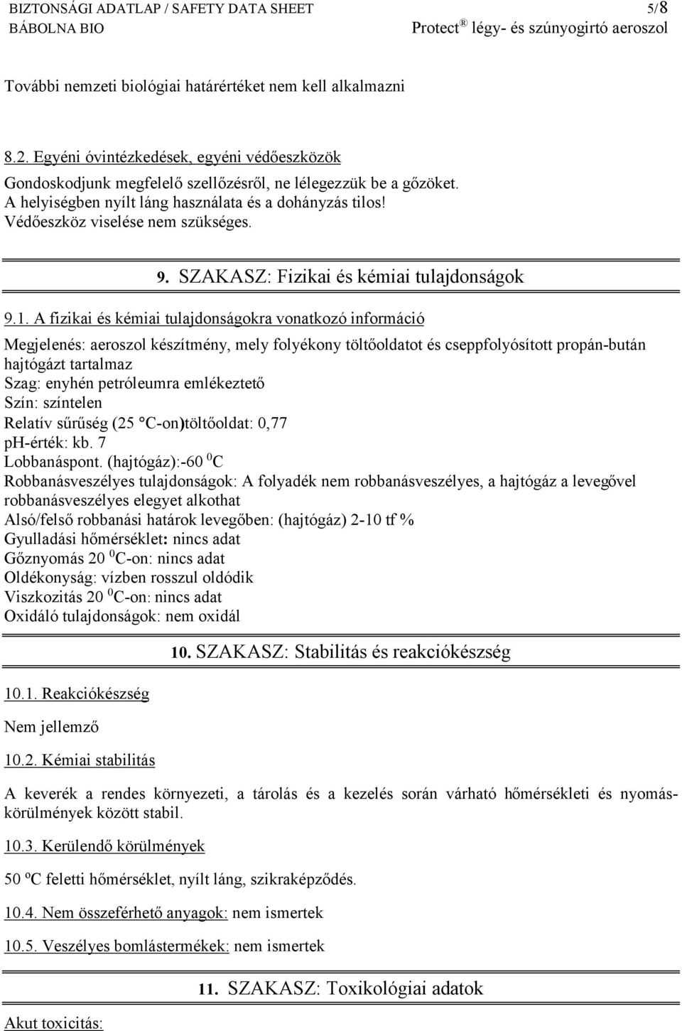 Védőeszköz viselése nem szükséges. 9. SZAKASZ: Fizikai és kémiai tulajdonságok 9.1.