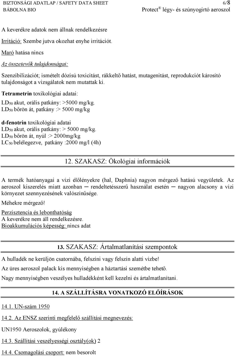 Tetrametrin toxikológiai adatai: LD50 akut, orális patkány: >5000 mg/kg. LD50 bőrön át, patkány :> 5000 mg/kg d-fenotrin toxikológiai adatai LD50 akut, orális patkány: > 5000 mg/kg.