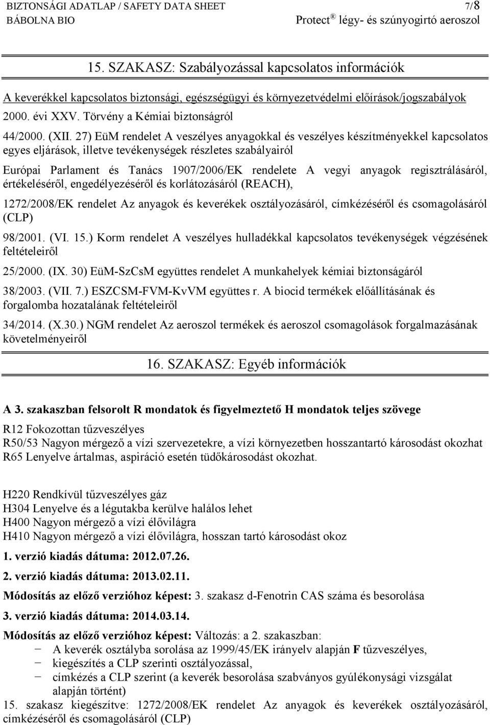 27) EüM rendelet A veszélyes anyagokkal és veszélyes készítményekkel kapcsolatos egyes eljárások, illetve tevékenységek részletes szabályairól Európai Parlament és Tanács 1907/2006/EK rendelete A