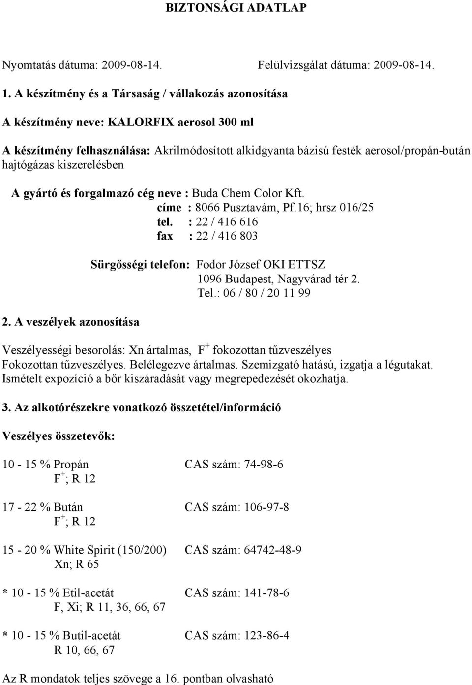 kiszerelésben A gyártó és forgalmazó cég neve : Buda Chem Color Kft. címe : 8066 Pusztavám, Pf.16; hrsz 016/25 tel. : 22 / 416 616 fax : 22 / 416 803 2.