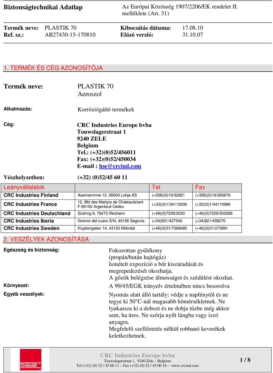 com Vészhelyzetben: (+32) (0)52/45 60 11 Leányvállalatok Tel Fax CRC Industries Finland Asemanrinne 13, 08500 Lohja AS (+358)(0)19/32921 (+358)(0)19/383676 CRC Industries France 12, Bld des Martyrs