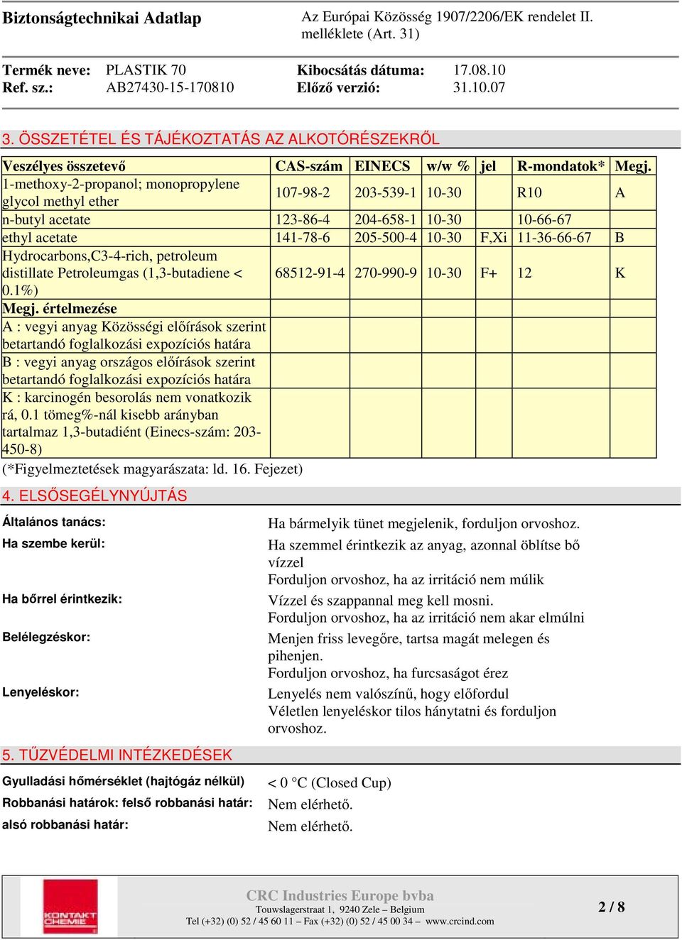 Hydrocarbons,C3-4-rich, petroleum distillate Petroleumgas (1,3-butadiene < 68512-91-4 270-990-9 10-30 F+ 12 K 0.1%) Megj.