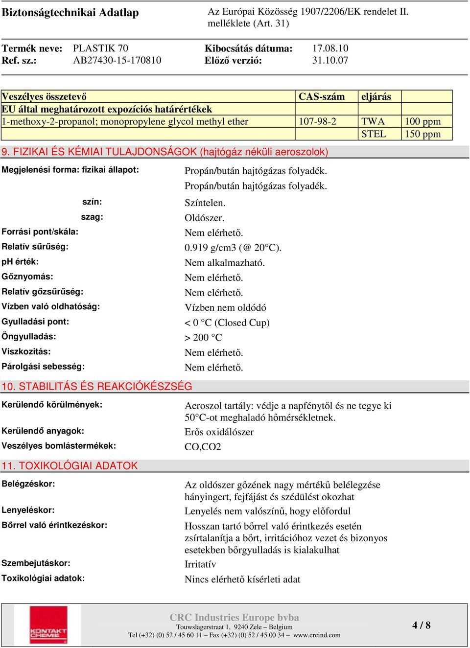 oldhatóság: Gyulladási pont: Propán/bután hajtógázas folyadék. Propán/bután hajtógázas folyadék. Színtelen. Oldószer. 0.919 g/cm3 (@ 20 C). Nem alkalmazható.